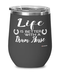 Funny Drum Horse Wine Glass Life Is Better With A Drum Horse 12oz Stainless Steel Black