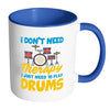 Funny Drummer Mug  I Just Need To Play Drums White 11oz Accent Coffee Mugs