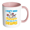 Funny Drummer Mug  I Just Need To Play Drums White 11oz Accent Coffee Mugs