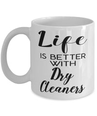 Funny Dry Cleaner Mug Life Is Better With Dry Cleaners Coffee Cup 11oz 15oz White