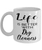 Funny Dry Cleaner Mug Life Is Better With Dry Cleaners Coffee Cup 11oz 15oz White