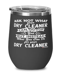 Funny Dry Cleaner Wine Glass Ask Not What Your Dry Cleaner Can Do For You 12oz Stainless Steel Black
