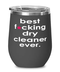 Funny Dry Cleaner Wine Glass B3st F-cking Dry Cleaner Ever 12oz Stainless Steel Black