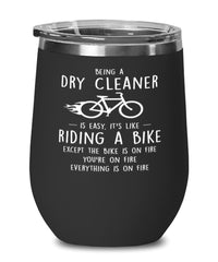 Funny Dry Cleaner Wine Glass Being A Dry Cleaner Is Easy It's Like Riding A Bike Except 12oz Stainless Steel Black