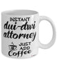Funny DUI-DWI Attorney Mug Instant DUI-DWI Attorney Just Add Coffee Cup White