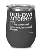 Funny DUI-DWI Attorney Wine Glass Like A Normal Lawyer But Much Cooler 12oz Stainless Steel Black