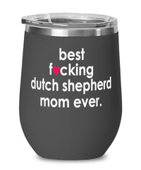 Funny Dutch Shepherd Dog Wine Glass B3st F-cking Dutch Shepherd Mom Ever 12oz Stainless Steel Black