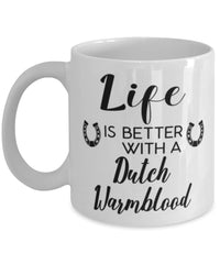 Funny Dutch Warmblood Horse Mug Life Is Better With A Dutch Warmblood Coffee Cup 11oz 15oz White