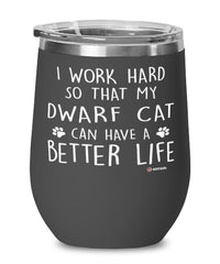 Funny Dwarf Cat Wine Glass I Work Hard So That My Dwarf Cat Can Have A Better Life 12oz Stainless Steel Black
