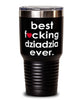 Funny Dziadzia Tumbler B3st F-cking Dziadzia Ever 30oz Stainless Steel