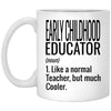 Funny Early Childhood Educator Mug Like A Normal Teacher But Much Cooler Coffee Cup 11oz White XP8434