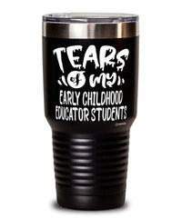 Funny Early Childhood Educator Professor Teacher Tumbler Tears Of My Early Childhood Educator Students 30oz Stainless Steel Black