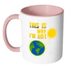 Funny Earth Mug This Is Why Im Hot White 11oz Accent Coffee Mugs