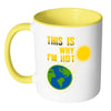 Funny Earth Mug This Is Why Im Hot White 11oz Accent Coffee Mugs