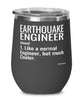 Funny Earthquake Engineer Wine Glass Like A Normal Engineer But Much Cooler 12oz Stainless Steel Black