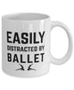 Funny Easily Distracted By Ballet Coffee Mug 11oz White