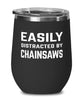 Funny Easily Distracted By Chainsaws Stemless Wine Glass 12oz Stainless Steel