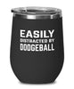Funny Easily Distracted By Dodgeball Stemless Wine Glass 12oz Stainless Steel