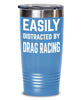 Funny Easily Distracted By Drag Racing Tumbler 20oz 30oz Stainless Steel