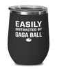 Funny Easily Distracted By Gaga Ball Stemless Wine Glass 12oz Stainless Steel