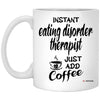 Funny Eating Disorder Therapist Mug Instant Eating Disorder Therapist Just Add Coffee Cup 11oz White XP8434