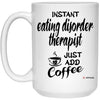 Funny Eating Disorder Therapist Mug Instant Eating Disorder Therapist Just Add Coffee Cup 15oz White 21504