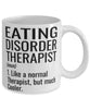 Funny Eating Disorder Therapist Mug Like A Normal Therapist But Much Cooler Coffee Cup 11oz 15oz White