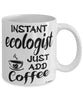 Funny Ecologist Mug Instant Ecologist Just Add Coffee Cup White