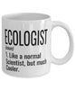 Funny Ecologist Mug Like A Normal Scientist But Much Cooler Coffee Cup 11oz 15oz White