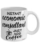 Funny Economic Consultant Mug Instant Economic Consultant Just Add Coffee Cup White