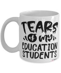 Funny Education Professor Teacher Mug Tears Of My Education Students Coffee Cup White
