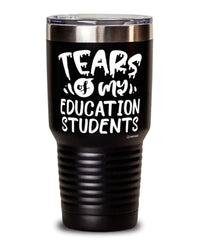 Funny Education Professor Teacher Tumbler Tears Of My Education Students 30oz Stainless Steel Black