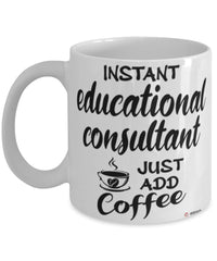 Funny Educational Consultant Mug Instant Educational Consultant Just Add Coffee Cup White