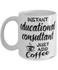 Funny Educational Consultant Mug Instant Educational Consultant Just Add Coffee Cup White