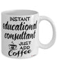 Funny Educational Consultant Mug Instant Educational Consultant Just Add Coffee Cup White