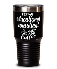 Funny Educational Consultant Tumbler Instant Educational Consultant Just Add Coffee 30oz Stainless Steel Black