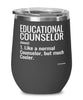Funny Educational Counselor Wine Glass Like A Normal Counselor But Much Cooler 12oz Stainless Steel Black