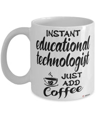 Funny Educational Technologist Mug Instant Educational Technologist Just Add Coffee Cup White