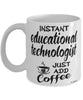 Funny Educational Technologist Mug Instant Educational Technologist Just Add Coffee Cup White