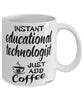 Funny Educational Technologist Mug Instant Educational Technologist Just Add Coffee Cup White