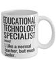 Funny Educational Technology Specialist Mug Like A Normal Teacher But Much Cooler Coffee Cup 11oz 15oz White