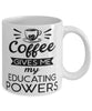 Funny Educator Mug Coffee Gives Me My Educator Powers Coffee Cup 11oz 15oz White