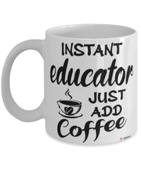 Funny Educator Mug Instant Educator Just Add Coffee Cup White