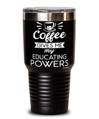 Funny Educator Tumbler Coffee Gives Me My Educator Powers 30oz Stainless Steel Black