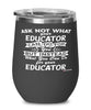 Funny Educator Wine Glass Ask Not What Your Educator Can Do For You 12oz Stainless Steel Black