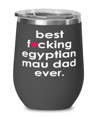 Funny Egyptian Mau Cat Wine Glass B3st F-cking Egyptian Mau Dad Ever 12oz Stainless Steel Black