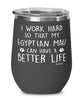 Funny Egyptian Mau Cat Wine Glass I Work Hard So That My Egyptian Mau Can Have A Better Life 12oz Stainless Steel Black