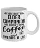 Funny Elder Companion Mug Never Trust An Elder Companion That Doesn't Drink Coffee and Swears A Lot Coffee Cup 11oz 15oz White
