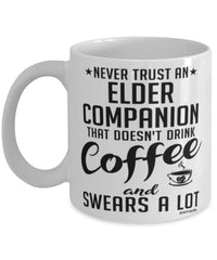 Funny Elder Companion Mug Never Trust An Elder Companion That Doesn't Drink Coffee and Swears A Lot Coffee Cup 11oz 15oz White