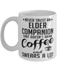 Funny Elder Companion Mug Never Trust An Elder Companion That Doesn't Drink Coffee and Swears A Lot Coffee Cup 11oz 15oz White